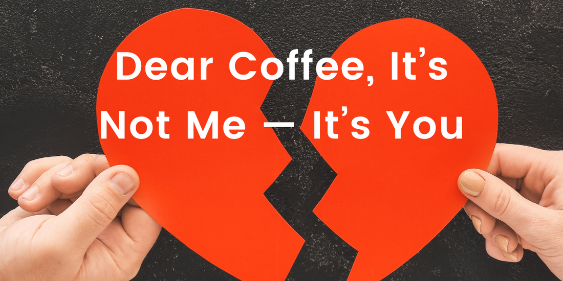 Dear Coffee, It’s Not Me It’s You: A Breakup Letter to Caffeine